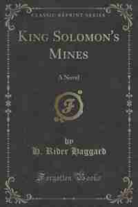 King Solomon's Mines: A Novel (Classic Reprint) de H. Rider Haggard