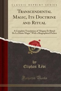 Transcendental Magic, Its Doctrine and Ritual: A Complete Translation of Dogme Et Rituel De La Haute Magie With a Biographical Preface (Classic Re