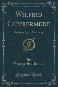 Wilfrid Cumbermede: An Autobiographical Story (Classic Reprint)