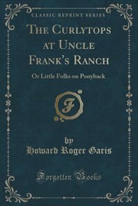 The Curlytops at Uncle Frank's Ranch: Or Little Folks on Ponyback (Classic Reprint)