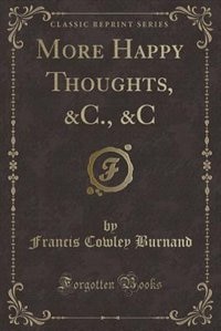 Front cover_More Happy Thoughts, &C., &C (Classic Reprint)