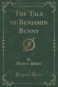 The Tale of Benjamin Bunny (Classic Reprint)