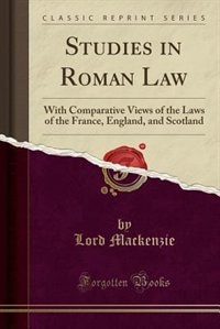 Studies in Roman Law: With Comparative Views of the Laws of the France, England, and Scotland (Classic Reprint)