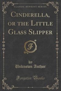 Couverture_Cinderella, or the Little Glass Slipper (Classic Reprint)