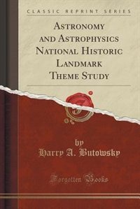 Astronomy and Astrophysics National Historic Landmark Theme Study (Classic Reprint)