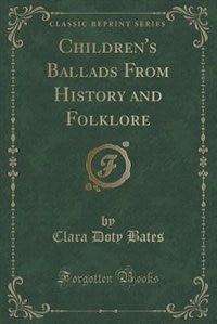 Children's Ballads From History and Folklore (Classic Reprint)