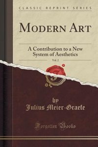 Modern Art, Vol. 2: A Contribution to a New System of Aesthetics (Classic Reprint)