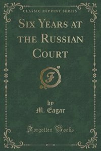 Couverture_Six Years at the Russian Court (Classic Reprint)