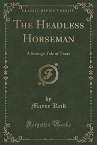 The Headless Horseman: A Strange Tale of Texas (Classic Reprint)