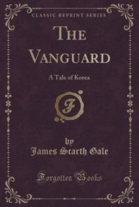 The Vanguard: A Tale of Korea (Classic Reprint)