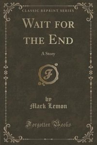 Wait for the End: A Story (Classic Reprint)
