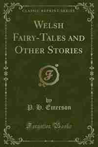 Welsh Fairy-Tales and Other Stories (Classic Reprint) by P. H. Emerson