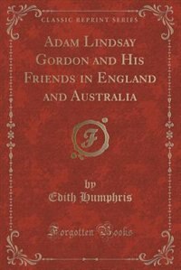 Front cover_Adam Lindsay Gordon and His Friends in England and Australia (Classic Reprint)