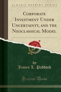 Front cover_Corporate Investment Under Uncertainty, and the Neoclassical Model (Classic Reprint)