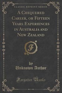 Couverture_A Chequered Career, or Fifteen Years Experiences in Australia and New Zealand (Classic Reprint)