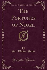 The Fortunes of Nigel, Vol. 2 of 2 (Classic Reprint)