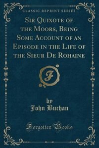 Couverture_Sir Quixote of the Moors, Being Some Account of an Episode in the Life of the Sieur De Rohaine (Classic Reprint)