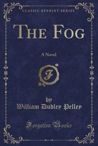 The Fog: A Novel (Classic Reprint)