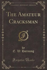 The Amateur Cracksman (Classic Reprint)