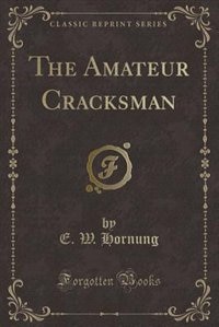 The Amateur Cracksman (Classic Reprint)