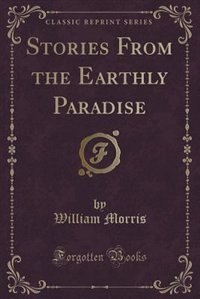 Stories From the Earthly Paradise (Classic Reprint)