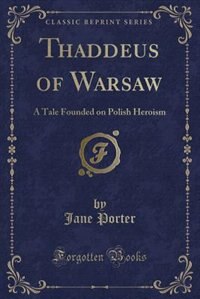 Thaddeus of Warsaw: A Tale Founded on Polish Heroism (Classic Reprint)