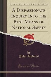 Couverture_A Dispassionate Inquiry Into the Best Means of National Safety (Classic Reprint)