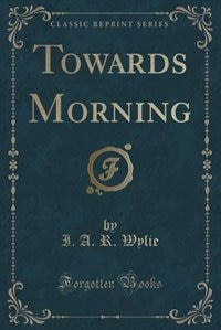 Towards Morning (Classic Reprint)