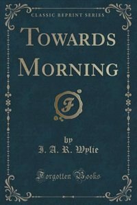 Towards Morning (Classic Reprint)