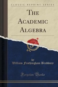 Front cover_The Academic Algebra (Classic Reprint)