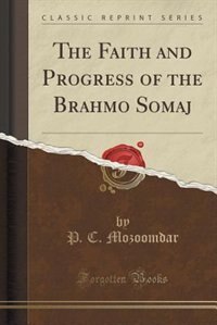 Couverture_The Faith and Progress of the Brahmo Somaj (Classic Reprint)