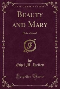 Beauty and Mary: Blair a Novel (Classic Reprint)