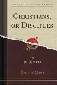 Christians, or Disciples (Classic Reprint)