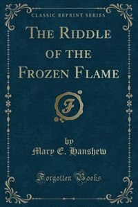 The Riddle of the Frozen Flame (Classic Reprint)