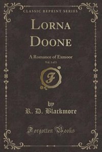 Lorna Doone, Vol. 1 of 3: A Romance of Exmoor (Classic Reprint)