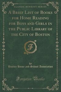 Couverture_A Brief List of Books for Home Reading for Boys and Girls in the Public Library of the City of Boston (Classic Reprint)