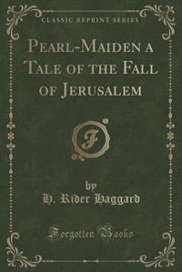 Pearl-Maiden: A Tale of the Fall of Jerusalem (Classic Reprint)