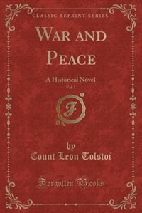 War and Peace, Vol. 1 of 2: A Historical Novel; Borodino, the French at Moscow, Epilogue, 1812-1820 (Classic Reprint)