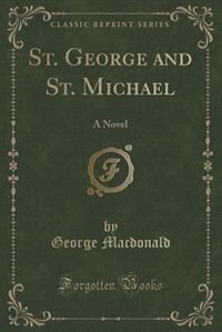 St. George and St. Michael: A Novel (Classic Reprint)