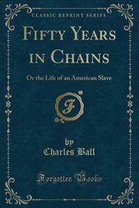 Fifty Years in Chains: Or the Life of an American Slave (Classic Reprint)