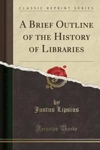 Front cover_A Brief Outline of the History of Libraries (Classic Reprint)
