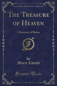 The Treasure of Heaven: A Romance of Riches (Classic Reprint)