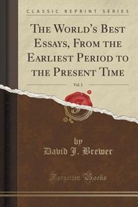 Front cover_The World's Best Essays, From the Earliest Period to the Present Time, Vol. 2 (Classic Reprint)