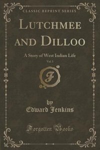 Lutchmee and Dilloo, Vol. 3: A Story of West Indian Life (Classic Reprint)