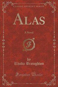 Alas: A Novel (Classic Reprint)