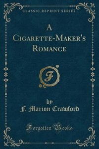 A Cigarette-Maker's Romance (Classic Reprint)