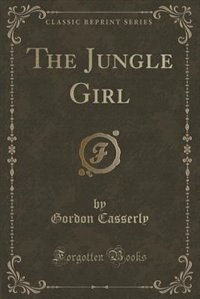 Front cover_The Jungle Girl (Classic Reprint)