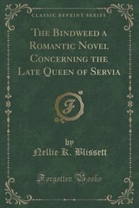 Couverture_The Bindweed a Romantic Novel Concerning the Late Queen of Servia (Classic Reprint)
