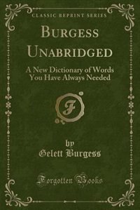 Burgess Unabridged: A New Dictionary of Words You Have Always Needed (Classic Reprint)