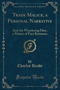 Trade Malice, a Personal Narrative: And the Wandering Heir, a Matter of Fact Romance (Classic Reprint)